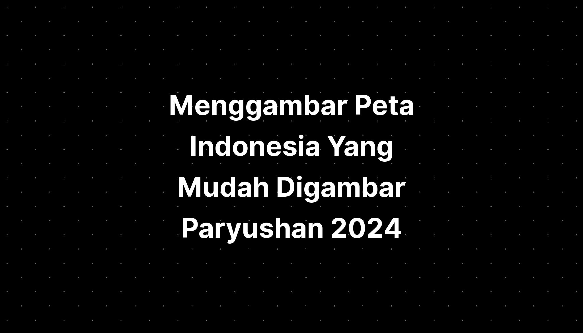 Menggambar Peta Indonesia Yang Mudah Digambar Paryushan 2024 IMAGESEE